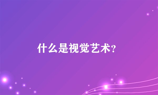 什么是视觉艺术？
