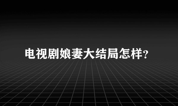 电视剧娘妻大结局怎样？