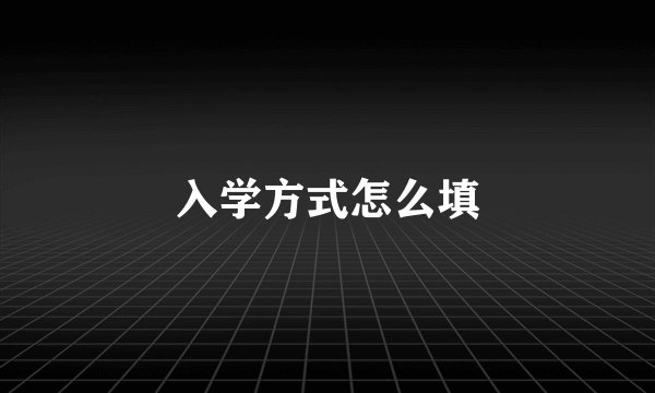 入学方式怎么填