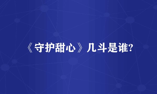 《守护甜心》几斗是谁?