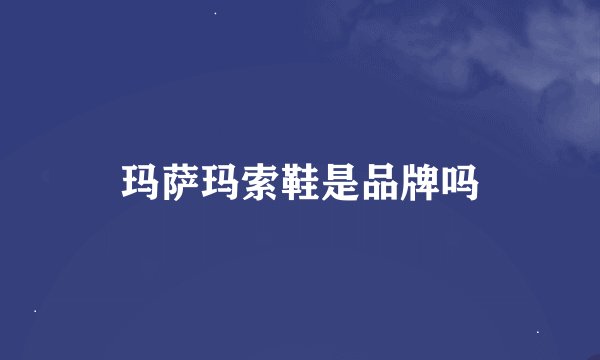 玛萨玛索鞋是品牌吗