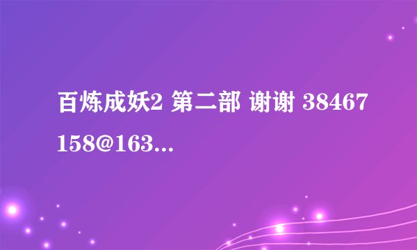 百炼成妖2 第二部 谢谢 38467158@163.com