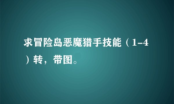 求冒险岛恶魔猎手技能（1-4）转，带图。