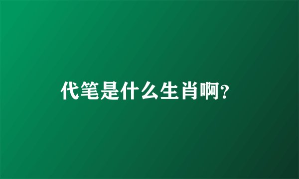 代笔是什么生肖啊？
