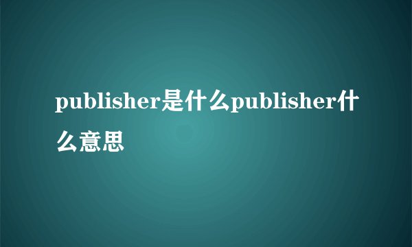 publisher是什么publisher什么意思