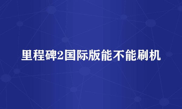 里程碑2国际版能不能刷机