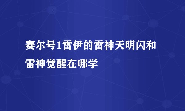 赛尔号1雷伊的雷神天明闪和雷神觉醒在哪学