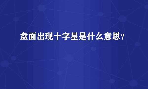盘面出现十字星是什么意思？