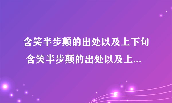含笑半步颠的出处以及上下句 含笑半步颠的出处以及上下句是什么
