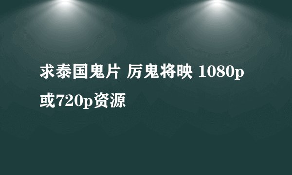 求泰国鬼片 厉鬼将映 1080p或720p资源