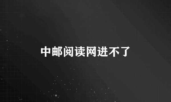 中邮阅读网进不了