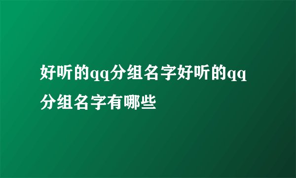 好听的qq分组名字好听的qq分组名字有哪些