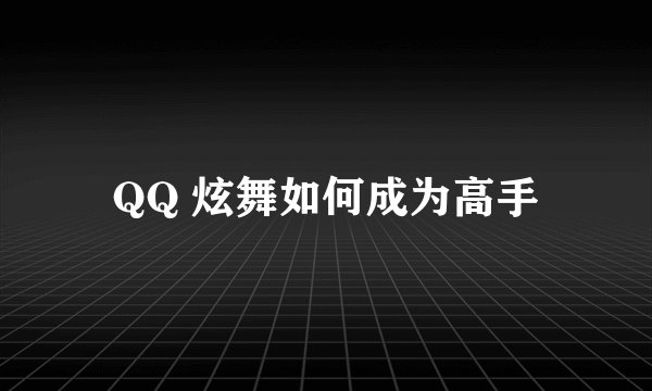 QQ 炫舞如何成为高手