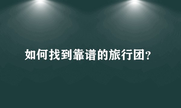 如何找到靠谱的旅行团？