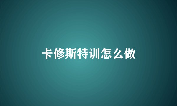 卡修斯特训怎么做