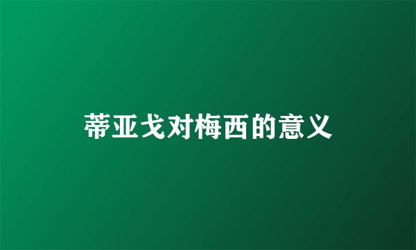 蒂亚戈对梅西的意义