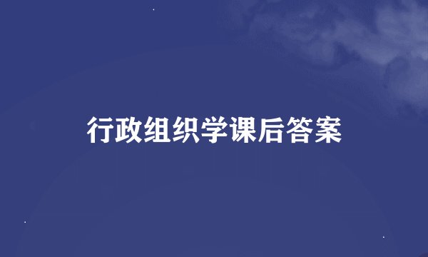 行政组织学课后答案