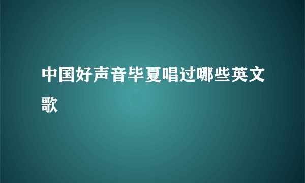 中国好声音毕夏唱过哪些英文歌