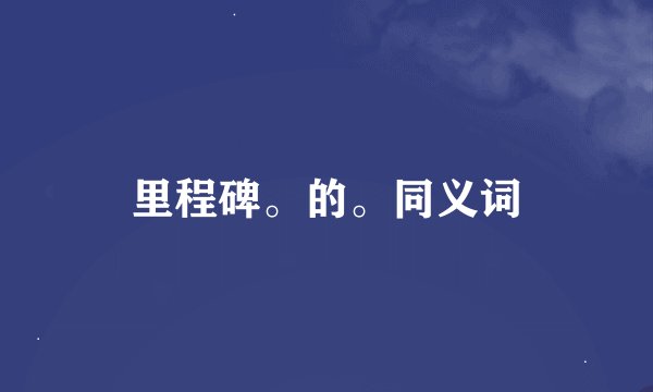 里程碑。的。同义词