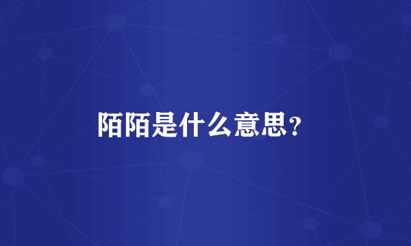 陌陌是什么意思？