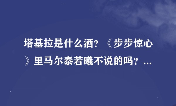 塔基拉是什么酒？《步步惊心》里马尔泰若曦不说的吗？就不知道神马意思？？？