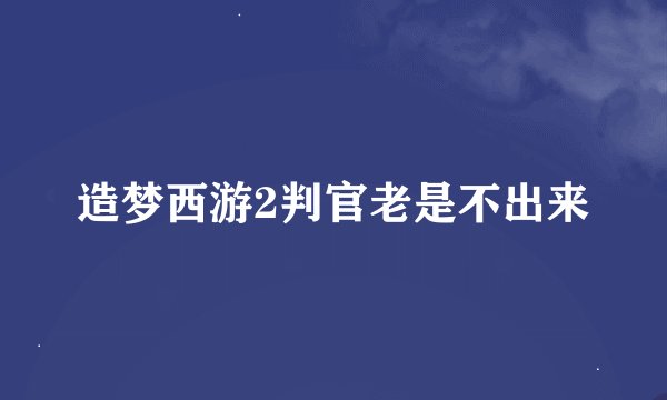 造梦西游2判官老是不出来