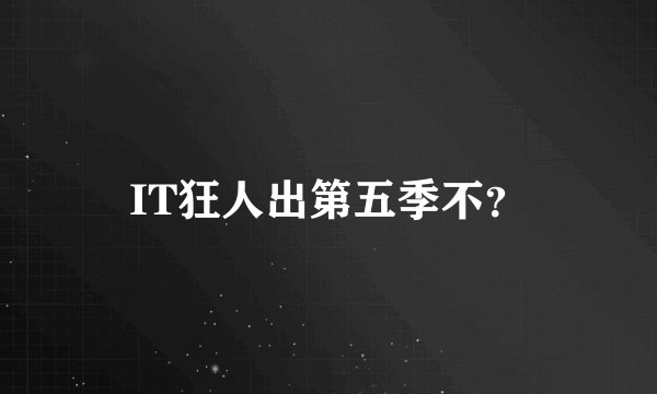 IT狂人出第五季不？
