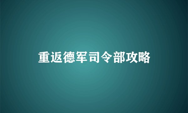 重返德军司令部攻略