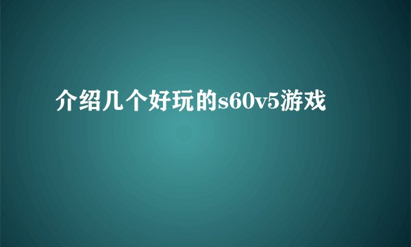 介绍几个好玩的s60v5游戏