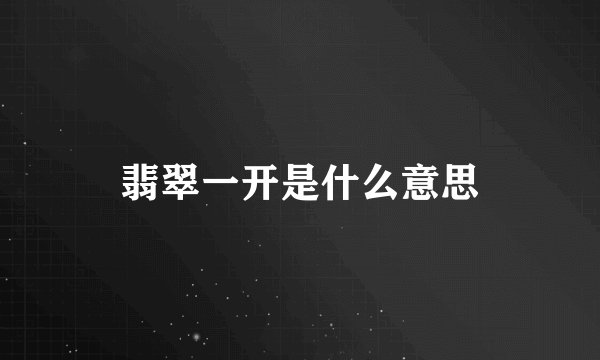 翡翠一开是什么意思