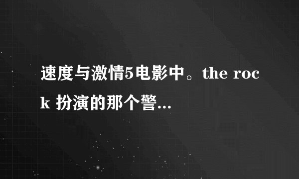 速度与激情5电影中。the rock 扮演的那个警察，开的是什么车？