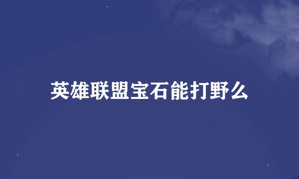 英雄联盟宝石能打野么