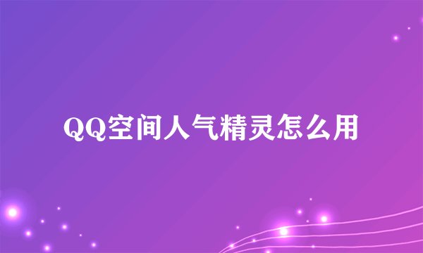 QQ空间人气精灵怎么用