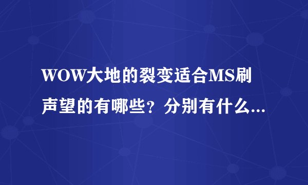 WOW大地的裂变适合MS刷声望的有哪些？分别有什么东西卖？军需官都在哪？求解~