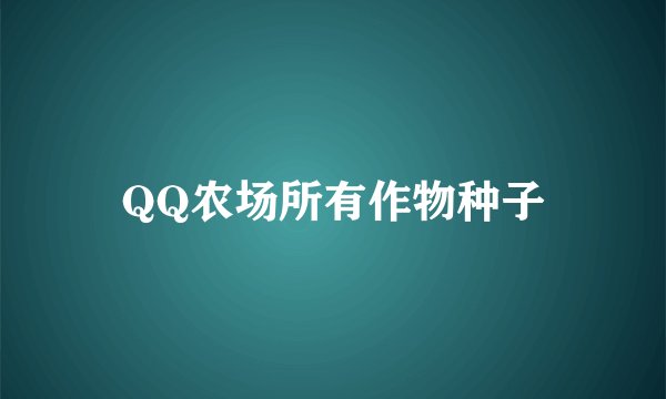 QQ农场所有作物种子