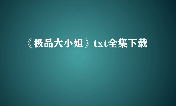 《极品大小姐》txt全集下载
