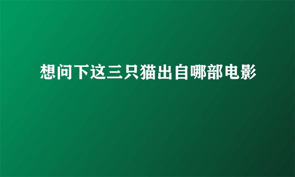 想问下这三只猫出自哪部电影