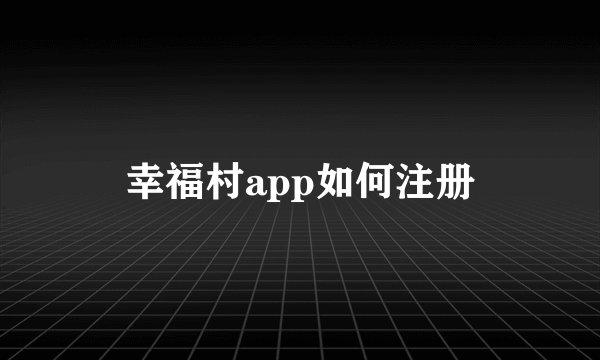 幸福村app如何注册