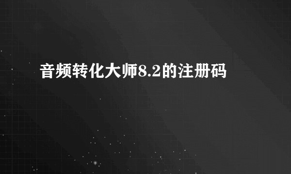 音频转化大师8.2的注册码