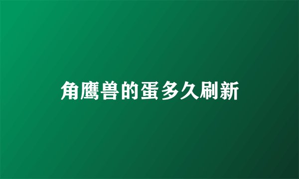 角鹰兽的蛋多久刷新
