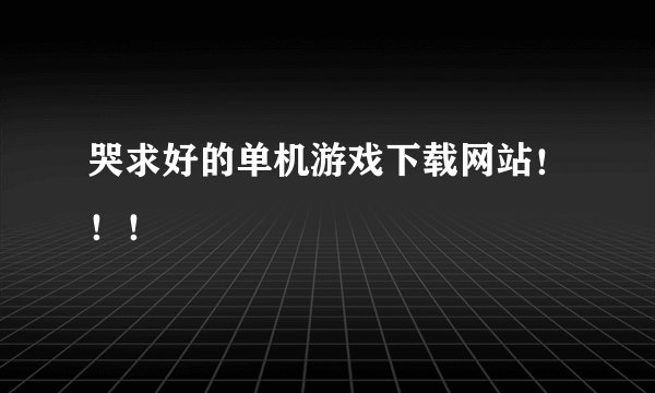 哭求好的单机游戏下载网站！！！
