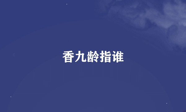 香九龄指谁