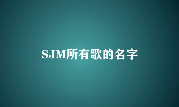 SJM所有歌的名字