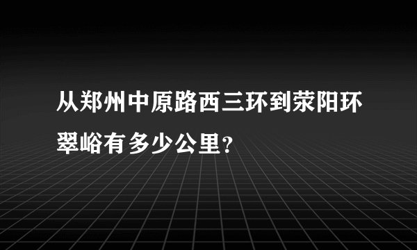 从郑州中原路西三环到荥阳环翠峪有多少公里？