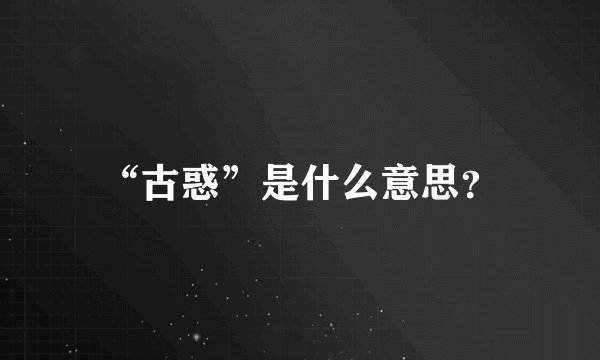 “古惑”是什么意思？