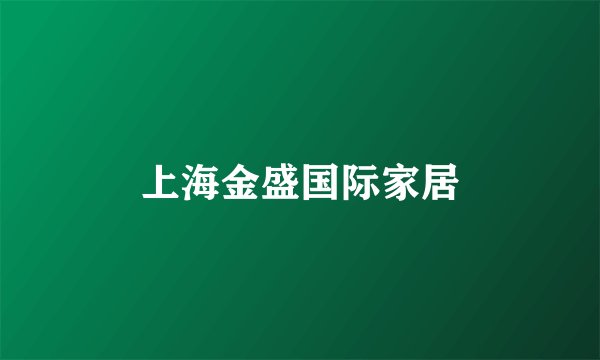 上海金盛国际家居