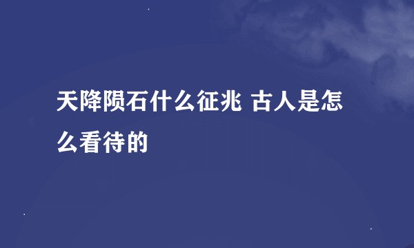 天降陨石什么征兆 古人是怎么看待的