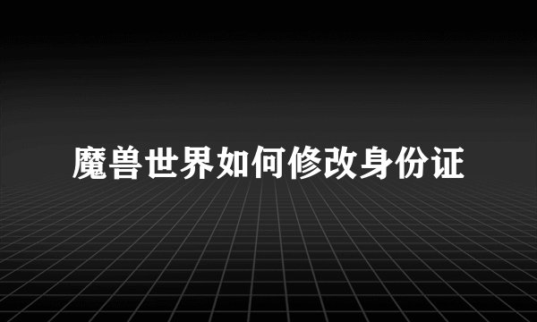 魔兽世界如何修改身份证