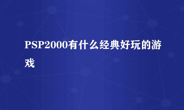 PSP2000有什么经典好玩的游戏