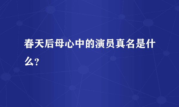春天后母心中的演员真名是什么？